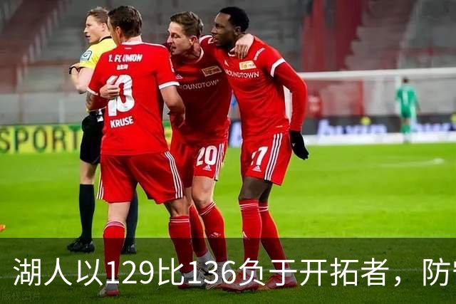 湖人以129比136负于开拓者，防守效率饱受诟病